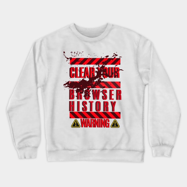 Clear Your Browser History, Warning Crewneck Sweatshirt by KoumlisArt